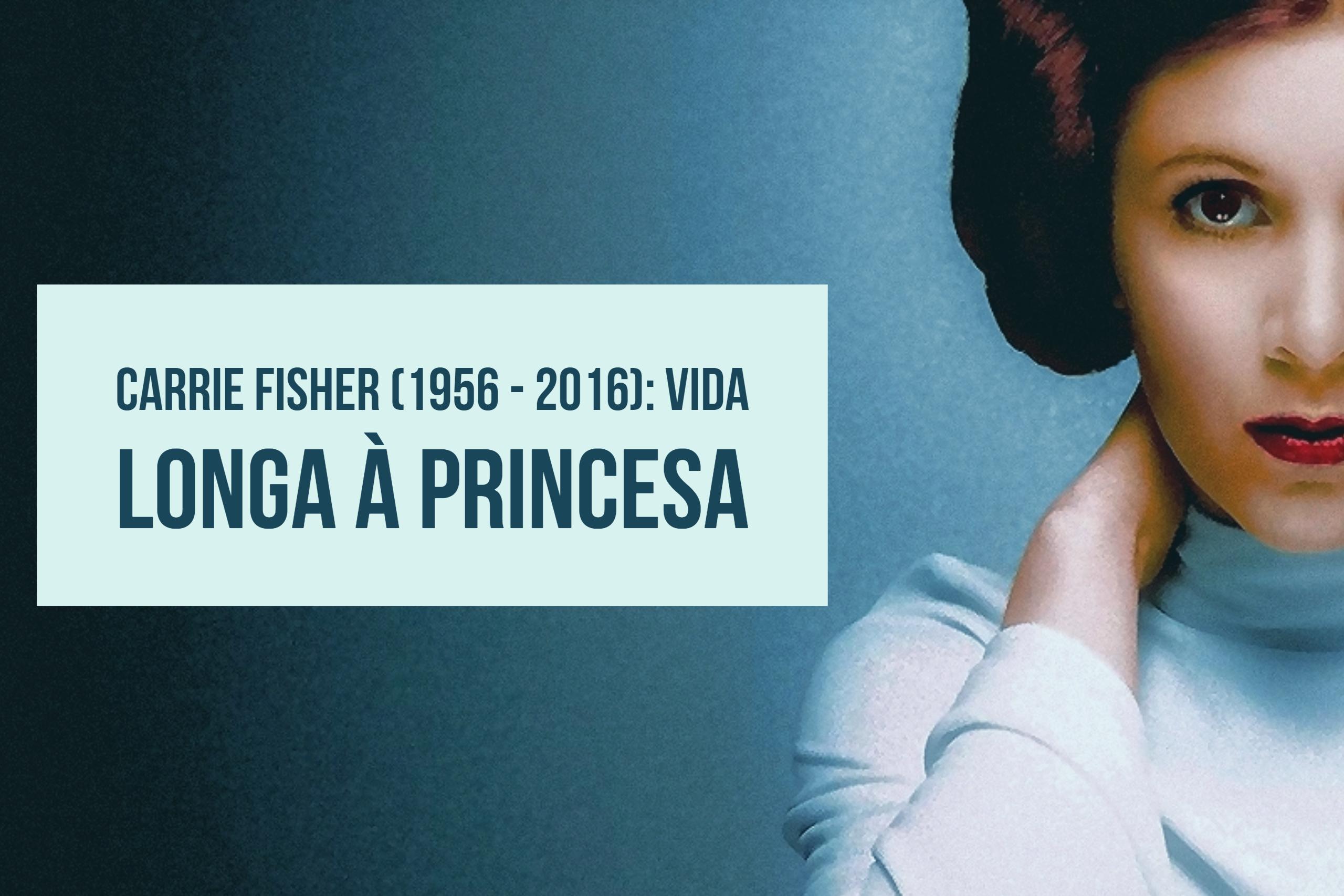 Carrie Fisher (1956 – 2016) | Vida Longa à Princesa