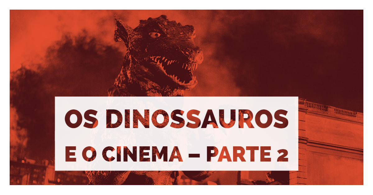 Os Dinossauros e o Cinema – Parte 2